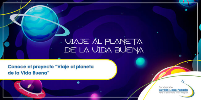 Conoce-el-proyecto-Viaje-al-planeta-de-la-Vida-Buena Conoce el proyecto “Viaje al planeta de la Vida Buena”